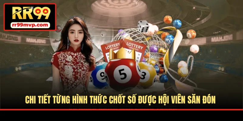 Chi tiết từng hình thức chốt số được hội viên săn đón