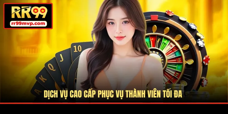 Dịch vụ cao cấp phục vụ thành viên tối đa