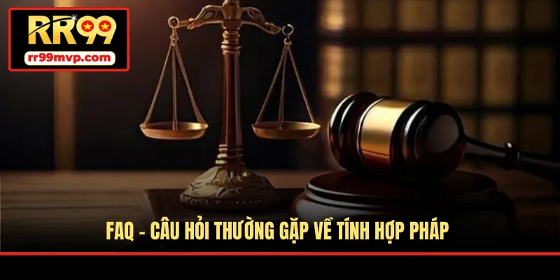 FAQ - Câu hỏi thường gặp về tính hợp pháp