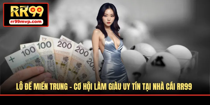 Lô Đề Miền Trung - Cơ Hội Làm Giàu Uy Tín Tại Nhà Cái RR99