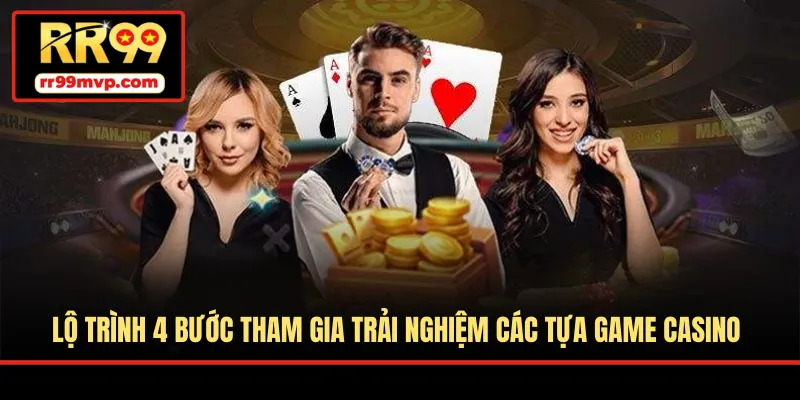 Lộ trình 4 bước tham gia trải nghiệm các tựa game casino