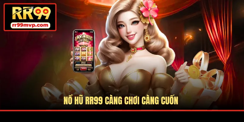 Nổ hũ RR99 càng chơi càng cuốn
