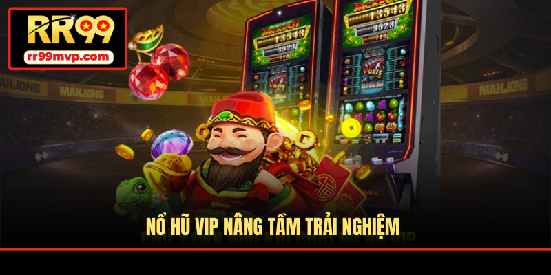 Nổ hũ VIP nâng tầm trải nghiệm