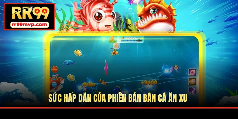 Sức hấp dẫn của phiên bản bắn cá ăn xu