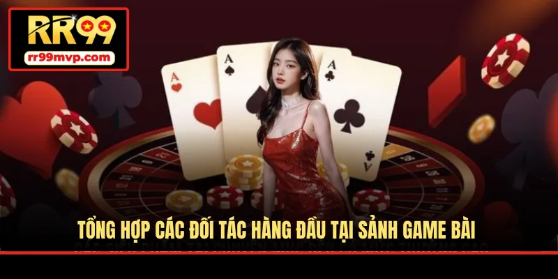 Tổng hợp các đối tác hàng đầu tại sảnh game bài
