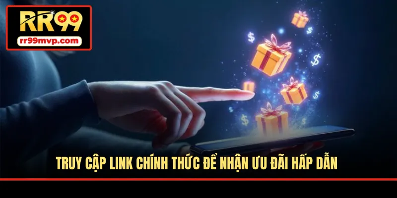 Truy cập link chính thức để nhận ưu đãi hấp dẫn