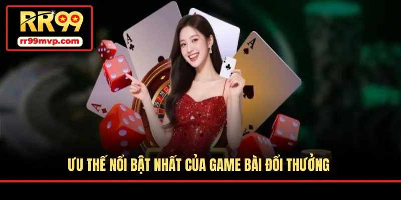 Ưu thế nổi bật nhất của game bài đổi thưởng